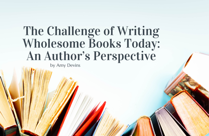 The Challenge of Writing Wholesome Books Today: An Author’s Perspective