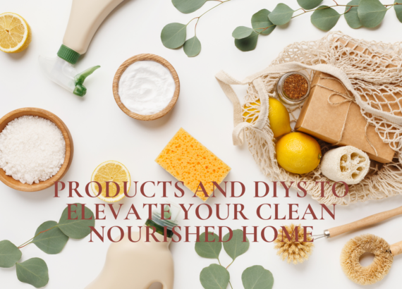 Products and DIYs to Elevate Your Clean Nourished Home