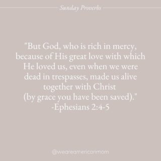 "But God, who is rich in mercy, because of His great love with which He loved us, even when we were dead in trespasses, made us alive together with Christ (by grace you have been saved)." -Ephesians 2:4-5
.
.
.
.
_______________________________

Please Follow, Like and Share!

Join Our Community @WeAreAmericanMom

#weareamericanmom #sundayproverbs #grace #bibleverse #bible #pray #ephesians #faithquotes #christian #christianmom #christianwomen #prayer #conservative #faithfulwomen #conservativewomen #conservativemom #thebible #biblequote #biblical #bibleverses #biblescripture #jesus